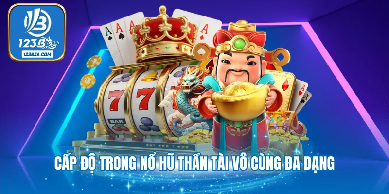 Cấp độ trong Nổ hũ thần tài vô cùng đa dạng
