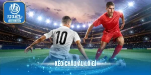 Kèo Châu Âu Là Gì - Giải Đáp Kiến Thức Quan Trọng