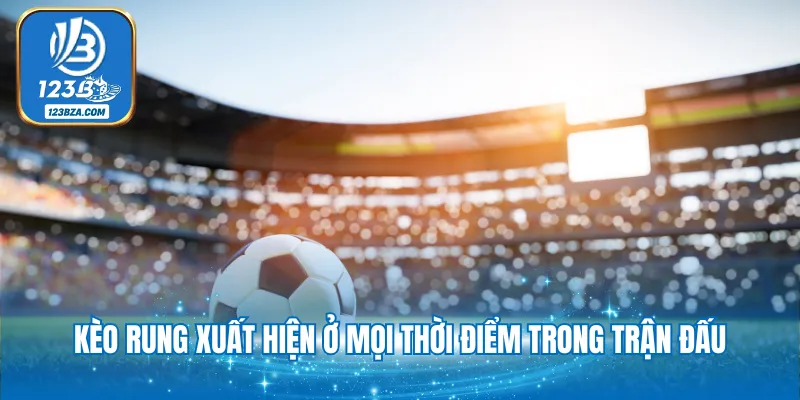 Kèo Rung - Bí Quyết Chinh Phục Thắng Lớn Từ Chuyên Gia 2025 Kèo rung xuất hiện ở mọi thời điểm trong trận đấu