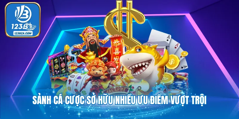 Sảnh cá cược sở hữu nhiều ưu điểm vượt trội